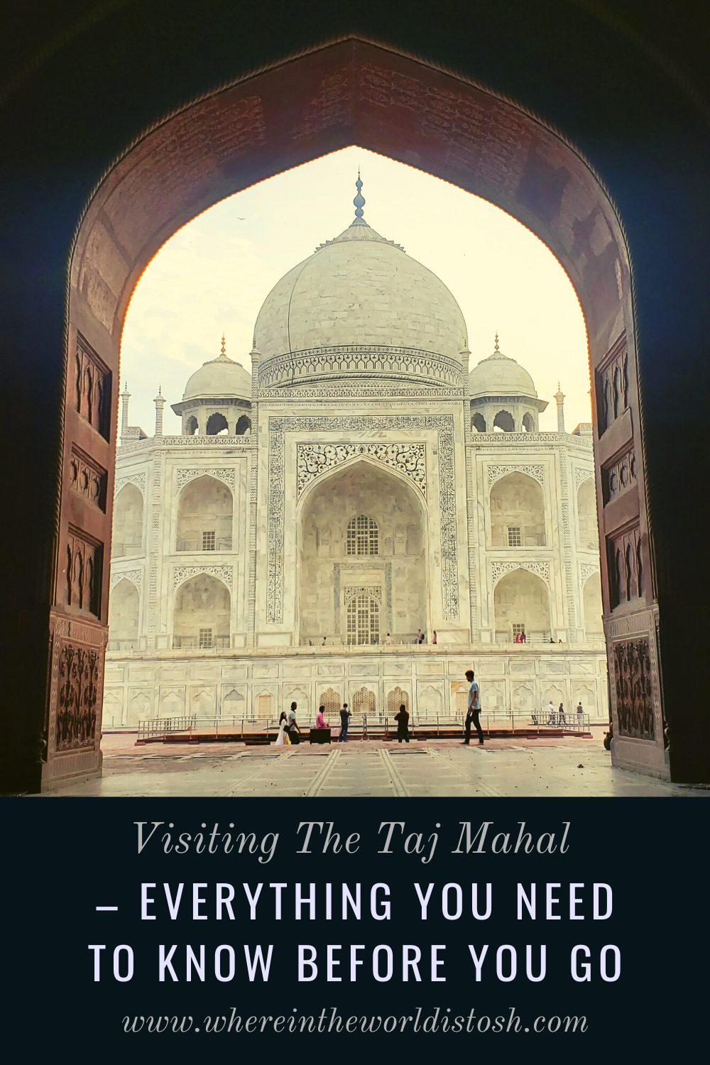 Visiting The Taj Mahal Everything You Need To Know Before You Go